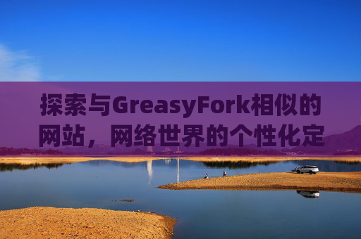 探索与GreasyFork相似的网站，网络世界的个性化定制体验